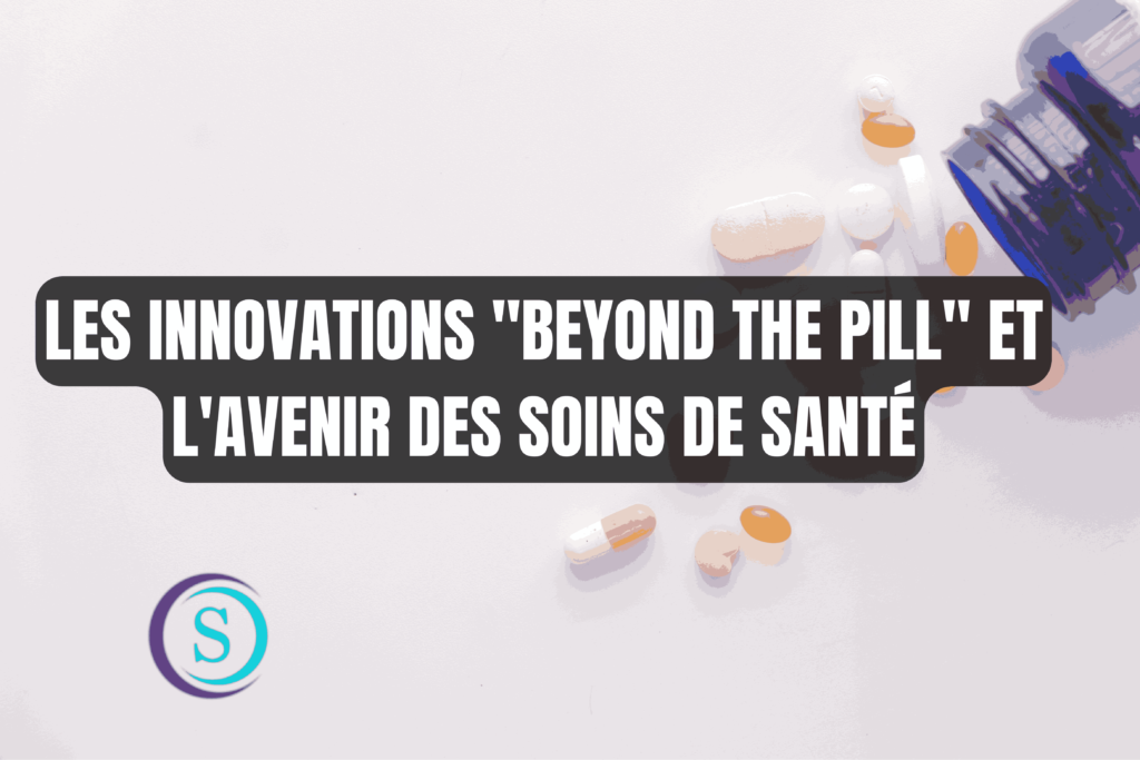 Les Innovations "Beyond the Pill" et l'Avenir des Soins de Santé