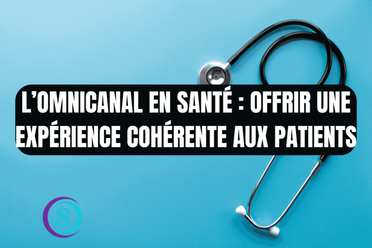 L’Omnicanal en Santé : Offrir une Expérience Cohérente aux Patients