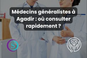Médecins généralistes à Agadir où consulter rapidement