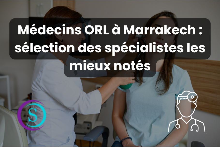 Médecins ORL à Marrakech : sélection des spécialistes les mieux notés