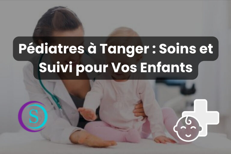Pédiatres à Tanger Soins et Suivi pour Vos Enfants